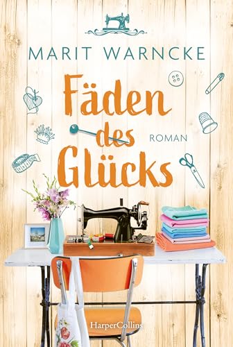 Fäden des Glücks: Roman | Nähen und große Gefühle in einer malerischen norddeutschen Kleinstadt | Inklusive Nähanleitung von Näh-Queen Marit Warncke, bekannt durch »Make ma!« (German Edition)