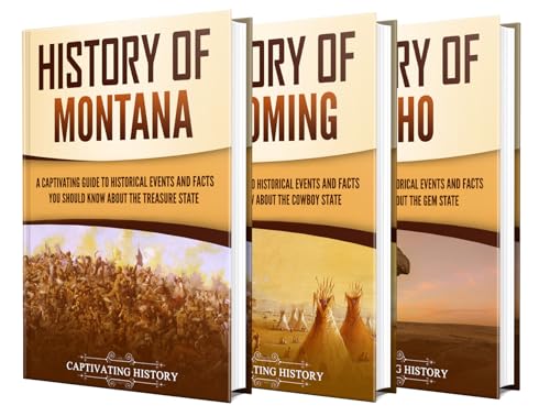 History of Montana, Wyoming, and Idaho: A Captivating Guide to the American West's Wild Frontier, Native American Tribes, and National Parks (The History of U.S. States)