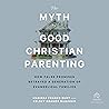 The Myth of Good Christian Parenting: How False Promises Betrayed a Generation of Evangelical Families The Myth of Good Christian Parenting: How False Promises Betrayed a Generation of Evangelical Families