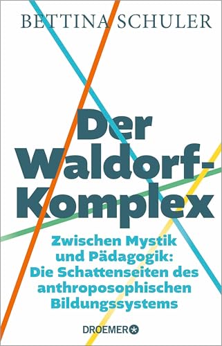 Der Waldorf-Komplex: Zwischen Mystik und Pädagogik - Die Schattenseiten des anthroposophischen Bildungssystems | Was wirklich auf den Lehrplänen der Waldorfschulen steht (German Edition)