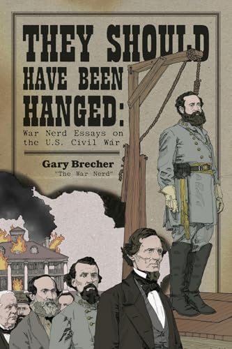 They Should Have Been Hanged: War Nerd Essays on the U.S. Civil War (Kindle Edition)