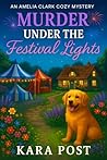 Murder Under the Festival Lights: A Completely Gripping Cozy Murder Mystery (An Amelia Clark Cozy Mystery Book 1) Murder Under the Festival Lights: A Completely Gripping Cozy Murder Mystery (An Amelia Clark Cozy Mystery Book 1)