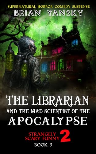 The Librarian And The Mad Scientist of the Apocalypse: Supernatural Fantasy Horror Comedy Action Adventure (Strangely Scary Funny 2 Book 3)