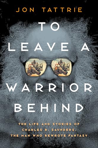 To Leave a Warrior Behind: The Life and Stories of Charles R. Saunders, the Man Who Rewrote Fantasy (Hardcover)