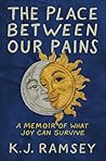 The Place Between Our Pains by K.J. Ramsey