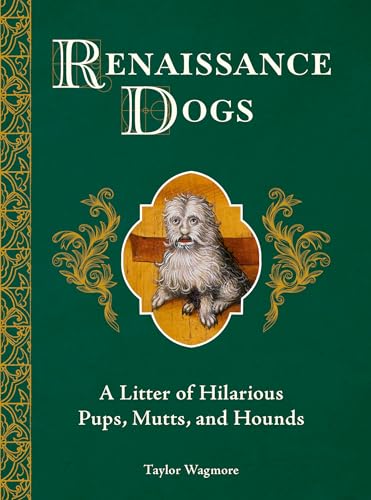 Renaissance Dogs: A Litter of Hilarious Pups, Mutts, and Hounds (Hardcover)