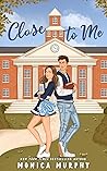 Close to Me by Monica  Murphy