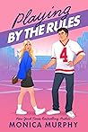 Playing by the Rules by Monica  Murphy