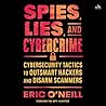 Spies, Lies, and Cybercrime: Cybersecurity Tactics to Outsmart Hackers and Disarm Scammers Spies, Lies, and Cybercrime: Cybersecurity Tactics to Outsmart Hackers and Disarm Scammers