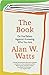 The Book by Alan W. Watts The Book by Alan W. Watts