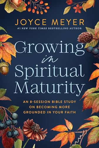 Growing in Spiritual Maturity: An 8-Session Bible Study on Becoming More Grounded in Your Faith (Joyce Meyer Bible Studies)