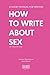 How to Write About Sex (or I Adore Ripe Pears): Your Essential Guide to Writing Realistic and Intimate Scenes