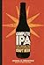Complete IPA: The Guide to Your Favorite Craft Beer