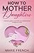 How to Mother Daughters: A ...