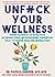 Unfuck Your Wellness: Using Science to Evaluate Acupuncture, Hypnosis, Aromatherapy, Cannabis, and Other Healing Modalities