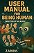 User Manual for Being Human (Written by an Alien): An Alien’s Guide to Being Human: A Satirical and Funny Book of Absurd Philosophy About Life, Emotions, and the Ridiculous Side of Earth