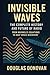 Invisible Waves: The Complete History and Future of Radio