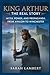 King Arthur The Real Story:...