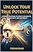 UNLOCK YOUR TRUE POTENTIAL:...