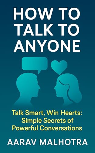 How to Talk to Anyone: Talk Smart, Win Hearts: Simple Secrets of Powerful Conversations (Kindle Edition)