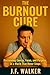 THE BURNOUT CURE by J.F. Walker