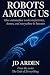 ROBOTS AMONG US: How automation works in factories, homes, and everywhere in between (The Code of Everything)