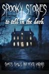 Spooky Stories to Tell in the Dark: Ghosts, Ghouls, and Other Horrors