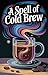 A Spell of Cold Brew