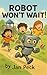 Robot Won't Wait! (Robot Won’t™ Series – Where Good Manners Get a Fun, STEM‑Powered Reboot! Book 3)