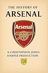 The History of Arsenal FC: From 1886 to Today | Football Club History Collection: The Complete Story of Arsenal Football Club – Facts, Legends, Matches, ... Collector (The History of Football Book 3)