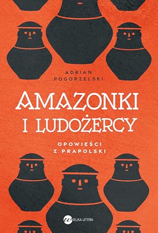 Amazonki i ludożercy. Opowieści z Prapolski