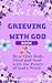 Grieving with God: Turning Pain into Purpose