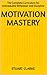 Motivation Mastery: The Com...