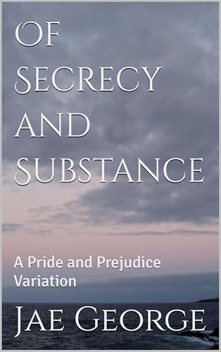 Of Secrecy and Substance: A Pride and Prejudice Variation (Kindle Edition)