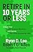Retire in 10 Years or Less by Ryan D. Lee