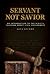Servant Not Savior by Levi Secord