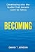 BECOMING: Developing into t...