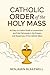 Catholic Order of the Holy Mass by Benjamin Blakewell