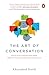 The Art of Conversation: Elevate Your Communication Skills, Influence Outcomes, and Connect with Anyone