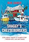 Shaggy’s Cheeseburgers: A Real World Tragedy-To-Triumph Story... Through Hope, Love and Change