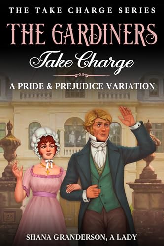 The Gardiners Take Charge: A Pride & Prejudice Variation (Take Charge Series)