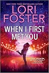 When I First Met You by Lori Foster When I First Met You by Lori Foster