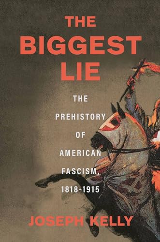 The Biggest Lie: The Prehistory of American Fascism, 1818-1915 (Hardcover)