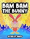 Bam Bam the Bunny by Ben St. James