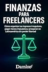 Finanzas para Freelancers: Cómo organizar tus ingresos irregulares, pagar menos impuestos y prosperar en Latinoamérica sin perder libertad. (Spanish Edition)