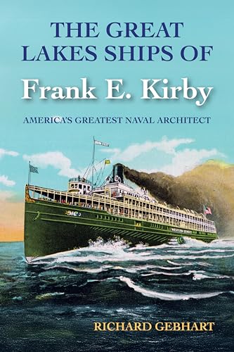 The Great Lakes Ships of Frank E. Kirby: America's Greatest Naval Architect (Paperback)