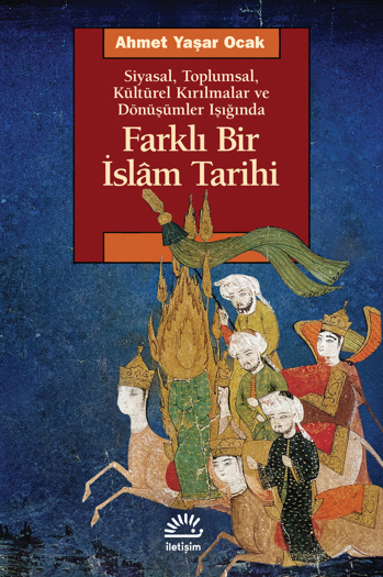Farklı Bir İslâm Tarihi, Siyasal, Toplumsal, Kültürel Kırılmalar ve Dönüşümler Işığında