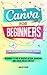 Canva for Beginners: The Definitive Canva Guide - Beginner to Pro in Graphic Design, Branding, and Social Media Content