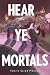 Hear Ye Mortals