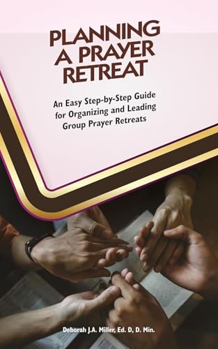 Planning a Prayer Retreat: An Easy Step-By-Step Guide for Organizing And Leading Group Prayer Retreats (Kindle Edition)
